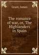 The romance of war, or, The Highlanders in Spain, Grant, James 