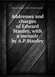 Addresses and charges of Edward Stanley, with a memoir by A.P.Stanley, Edward Stanley , Arthur Penrhyn Stanley 