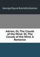 Adrian, Or, The Clouds of the Mind: Or, The Clouds of the Mind. A Romance, G. P. James 