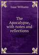 The Apocalypse, with notes and reflections, Williams Isaac 