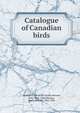 Catalogue of Canadian birds, Geological Survey of Canada,Macoun, John, 1831-1920,Macoun, James Melville, 1862-1920 