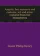 Assyria; her manners and customs, art and arms: restored from her monuments, Gosse Philip Henry 