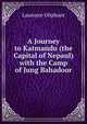 A Journey to Katmandu (the Capital of Nepaul) with the Camp of Jung Bahadoor, Oliphant, Laurence 