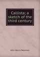 Callista; a sketch of the third century, Newman, John Henry, 1801-1890 