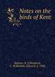 Notes on the birds of Kent, Balston, R. J,Shepherd, C. W,Bartlett, Edward, d. 1908 