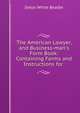 The American Lawyer, and Business-man's Form Book: Containing Forms and Instructions for ., Delos White Beadle 