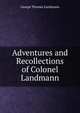 Adventures and Recollections of Colonel Landmann, George Thomas Landmann 