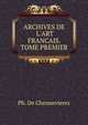 ARCHIVES DE L'ART FRANCAIS. TOME PREMIER, Ph. de Chennevieres 