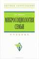 Микросоциология семьи: Учебник / А.И. Антонов. - 2-e изд. - Высшее образование: Бакалавриат. Гриф, Антонов Анатолий Иванович 