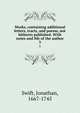 Works, containing additional letters, tracts, and poems, not hitherto published. With notes and life of the author. 3, Swift, Jonathan, 1667-1745 