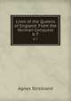 Lives of the Queens of England: From the Norman Conquest. 6-7, Strickland, Agnes, 1796-1874 