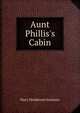 Aunt Phillis's Cabin, Mary Henderson Eastman 