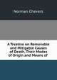 A Treatise on Removable and Mitigable Causes of Death, Their Modes of Origin and Means of ., Norman Chevers 
