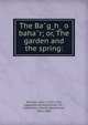 The Ba?g?h? o baha?r; or, The garden and the spring:, Khusrau, ami?r, 1253-1325, supposed author,Amman, Mi?r, tr,Eastwick, Edward Backhouse, 1814-1883 