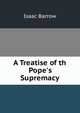 A Treatise of th Pope's Supremacy, Isaac Barrow 
