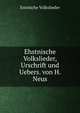 Ehstnische Volkslieder, Urschrift und Uebers. von H. Neus, Estnische Volkslieder 