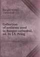 Collection of anthems used in Bangor cathedral, ed. by J.S. Pring, Bangor Wales , cathedral 