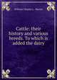 Cattle: their history and various breeds. To which is added the dairy, William Charles L . Martin 