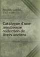 Catalogue d'une nombreuse collection de livres anciens, Peignot, Gabriel, 1767-1849 