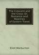 The Crescent and the Cross; Or, Romance and Realities of Eastern Travel, Eliot Warburton 