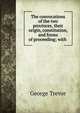 The convocations of the two provinces, their origin, constitution, and forms of proceeding; with ., George Trevor 