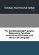 The Constitutional Provision Respecting Fugitives from Service Or Labor, and the Act of Congress ., Thomas Hammond Talbot 