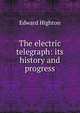 The electric telegraph: its history and progress, Edward Highton 