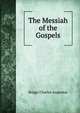 The Messiah of the Gospels, Charles A. Briggs 