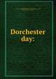 Dorchester day:, [Dorchester historical society, Dorchester, Mass.] [from old catalog],Boston. City council. [from old catalog],Stark, James Henry. [from old catalog] 