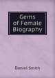 Gems of Female Biography, Daniel Smith 