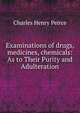 Examinations of drugs, medicines, chemicals: As to Their Purity and Adulteration, Charles Henry Peirce 