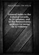 General index to the Colonial records, in 16 volumes, and to the Pennsylvania archives 1st series in 12 volumes, Hazard, Samuel, 1784-1870, ed 