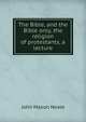 The Bible, and the Bible only, the religion of protestants, a lecture, John Mason Neale 