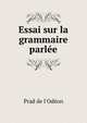 Essai sur la grammaire parlee, Prad de l'Od?on 