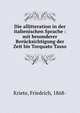 Die allitteration in der italienischen Sprache : mit besonderer Berucksichtigung der Zeit bis Torquato Tasso, Kriete, Friedrich, 1868- 