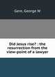 Did Jesus rise? : the resurrection from the view-point of a lawyer, George W. Gere 