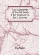 The Elements of Euclid book 1 for beginners, by J. Lowres, Euclides 