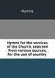 Hymns for the services of the Church, selected from various sources, for the use of country ., Hymns 