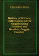 History of Witney: With Notices of the Neighbouring Parishes and Hamlets, Cogges, Crawley ., John Allen Giles 