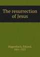 The resurrection of Jesus, Riggenbach, Eduard, 1861-1927 