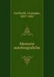 Memorie autobiografiche, Garibaldi, Giuseppe, 1807-1882 