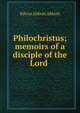 Philochristus; memoirs of a disciple of the Lord, Abbott, Edwin Abbott, 1838-1926 