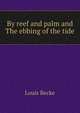 By reef and palm and The ebbing of the tide, Louis Becke 