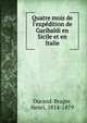Quatre mois de l'exp?dition de Garibaldi en Sicile et en Italie, Durand-Brager, Henri, 1814-1879 