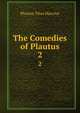 The Comedies of Plautus. 2, Plautus Titus Maccius 