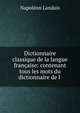 Dictionnaire classique de la langue francaise: contenant tous les mots du dictionnaire de l ., Napoleon Landais 