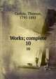 Works; complete. 10, Carlyle, Thomas, 1795-1881 