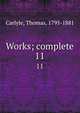 Works; complete. 11, Carlyle, Thomas, 1795-1881 