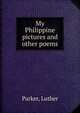 My Philippine pictures and other poems, Parker, Luther 