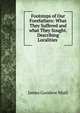 Footsteps of Our Forefathers: What They Suffered and what They Sought. Describing Localities ., James Goodeve Miall 